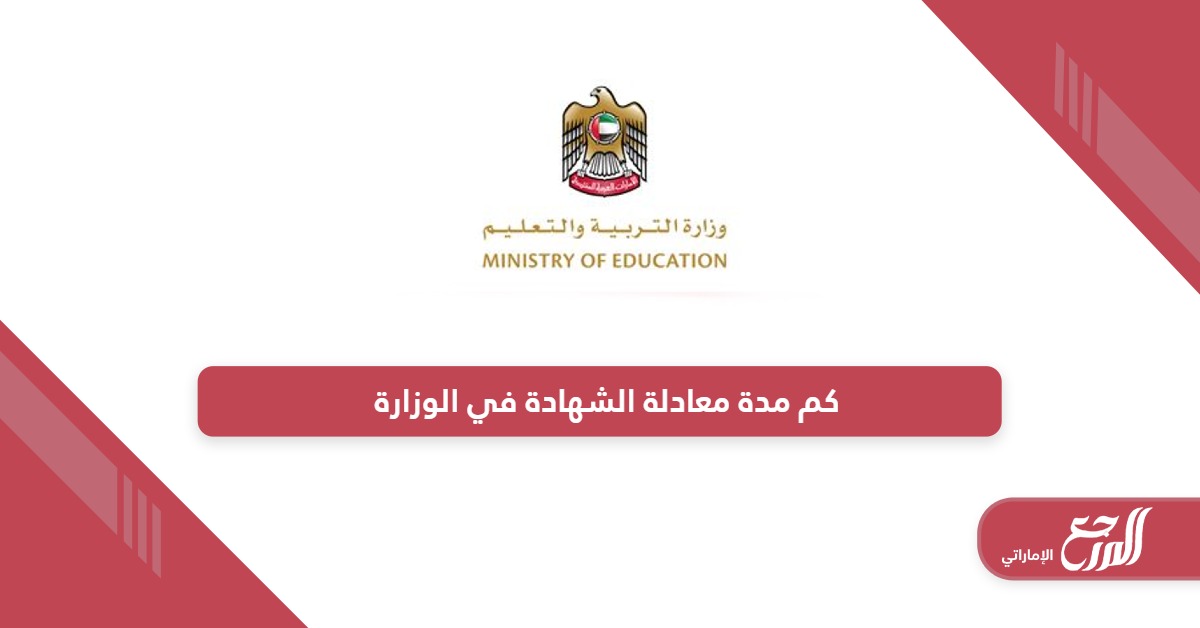 كم مدة معادلة الشهادة في الوزارة بالإمارات 2024